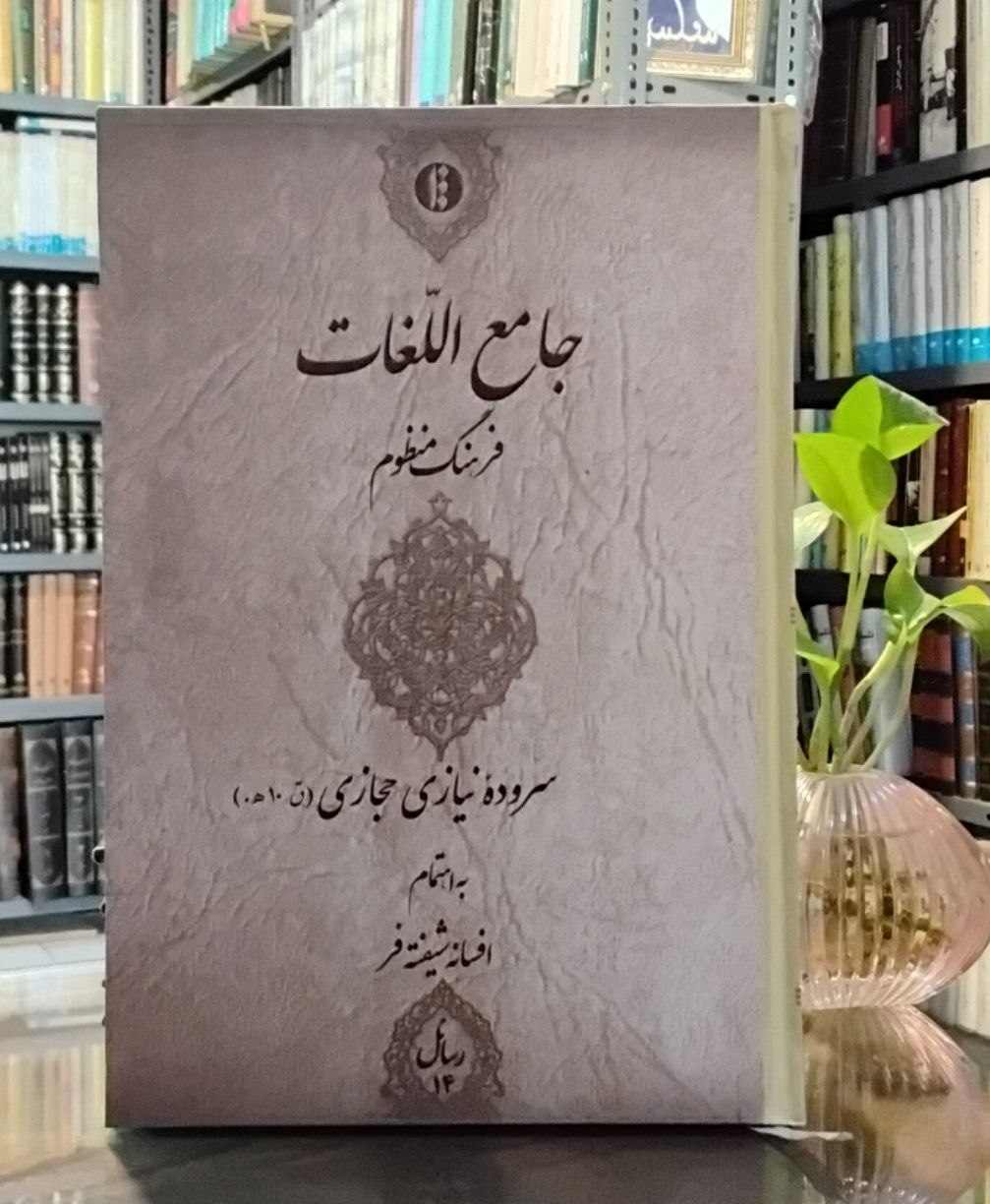 6017135898098602440 جامعاللغات فرهنگ منظوم سرودهٔ نیازی حجازی (ق۱۰ه) بهاهتمام افسانه شیفتهفر